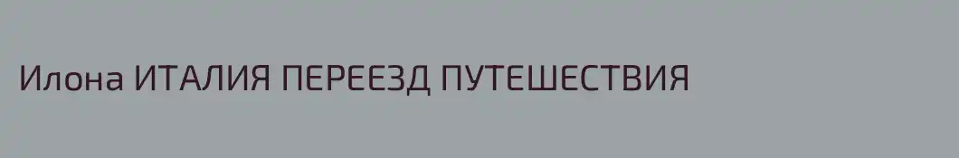 Илона ИТАЛИЯ ПЕРЕЕЗД ПУТЕШЕСТВИЯ